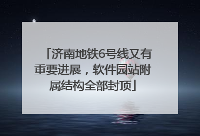 济南地铁6号线又有重要进展，软件园站附属结构全部封顶